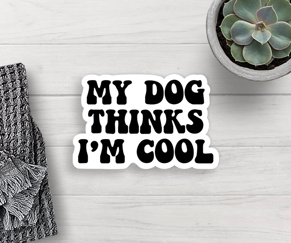 My Dog Thinks I'm Cool Vinyl Sticker