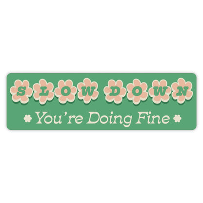 Slow Down. You're Doing Fine. Bumper Sticker