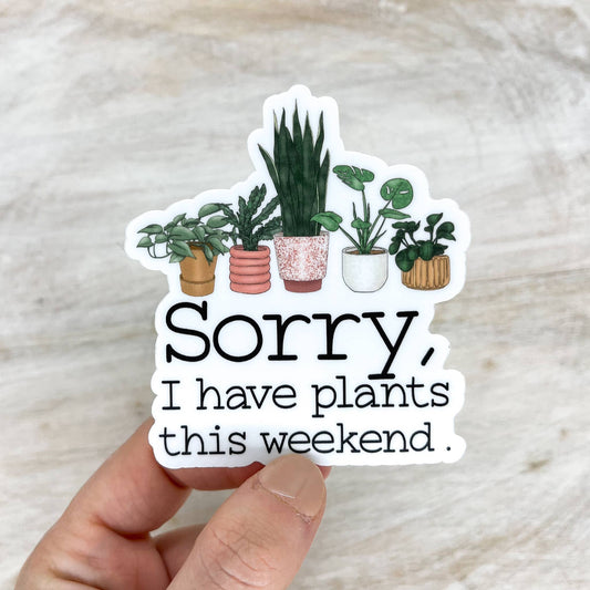 Sorry, I Have Plants This Weekend,  Vinyl, Sticker, 3x3 in