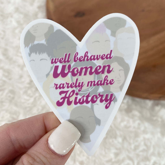 Well Behaved Women Rarely Make History Sticker